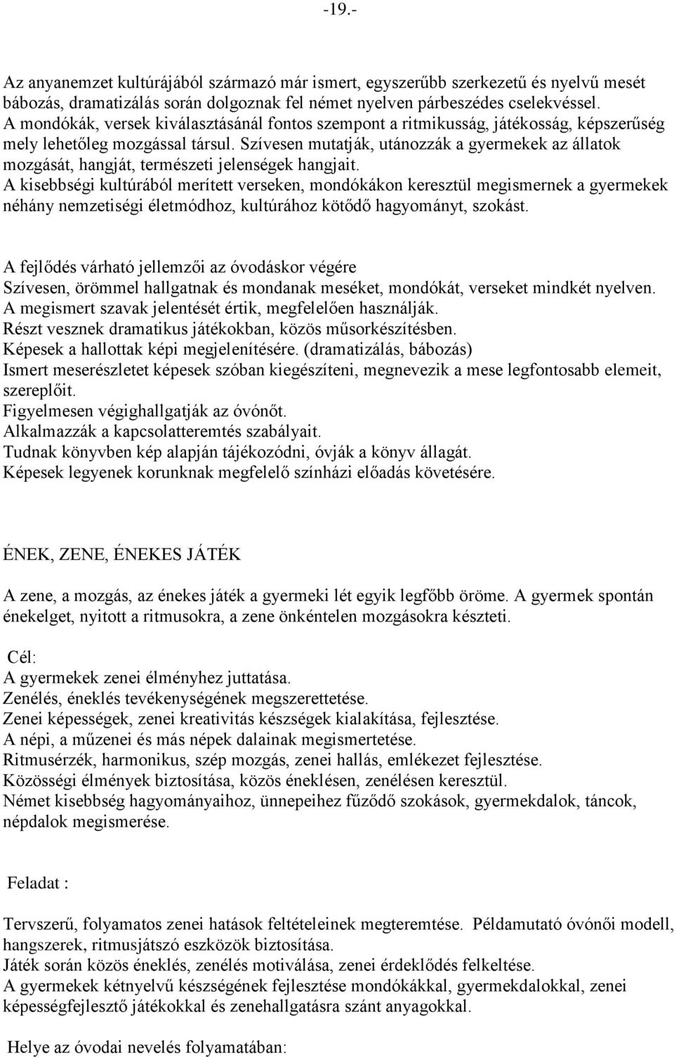 Szívesen mutatják, utánozzák a gyermekek az állatok mozgását, hangját, természeti jelenségek hangjait.