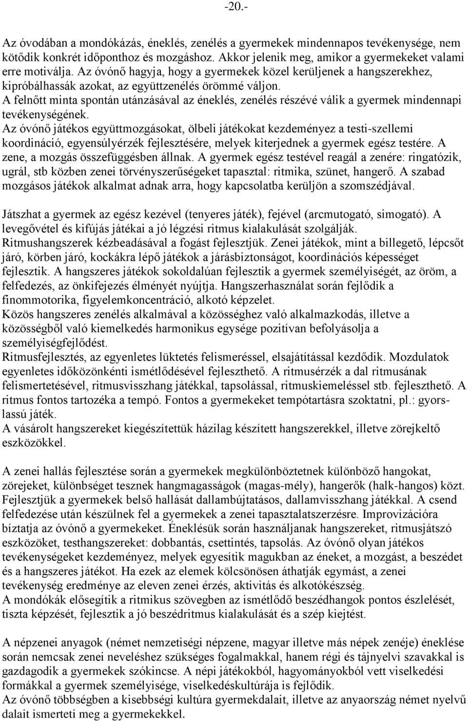 A felnőtt minta spontán utánzásával az éneklés, zenélés részévé válik a gyermek mindennapi tevékenységének.