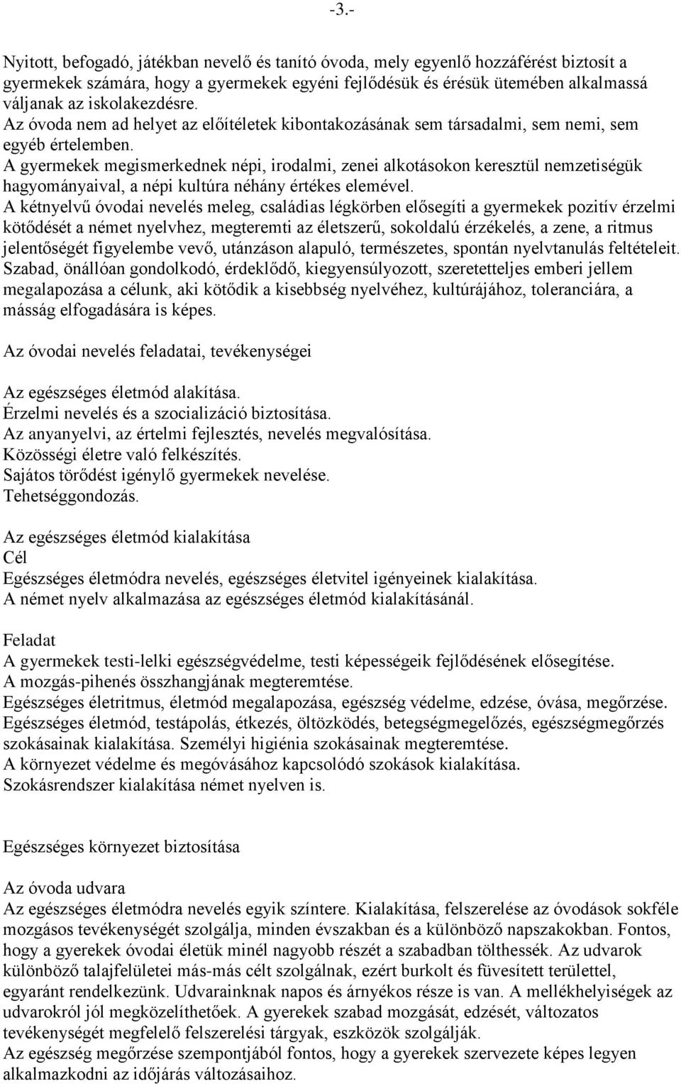 A gyermekek megismerkednek népi, irodalmi, zenei alkotásokon keresztül nemzetiségük hagyományaival, a népi kultúra néhány értékes elemével.