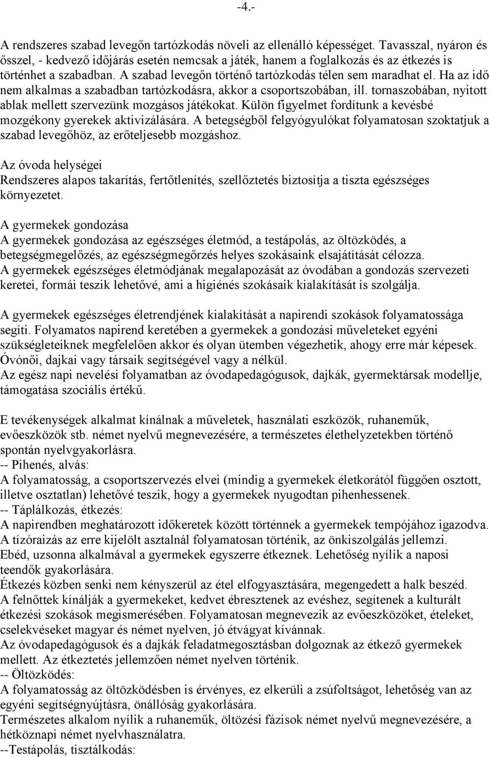 Ha az idő nem alkalmas a szabadban tartózkodásra, akkor a csoportszobában, ill. tornaszobában, nyitott ablak mellett szervezünk mozgásos játékokat.