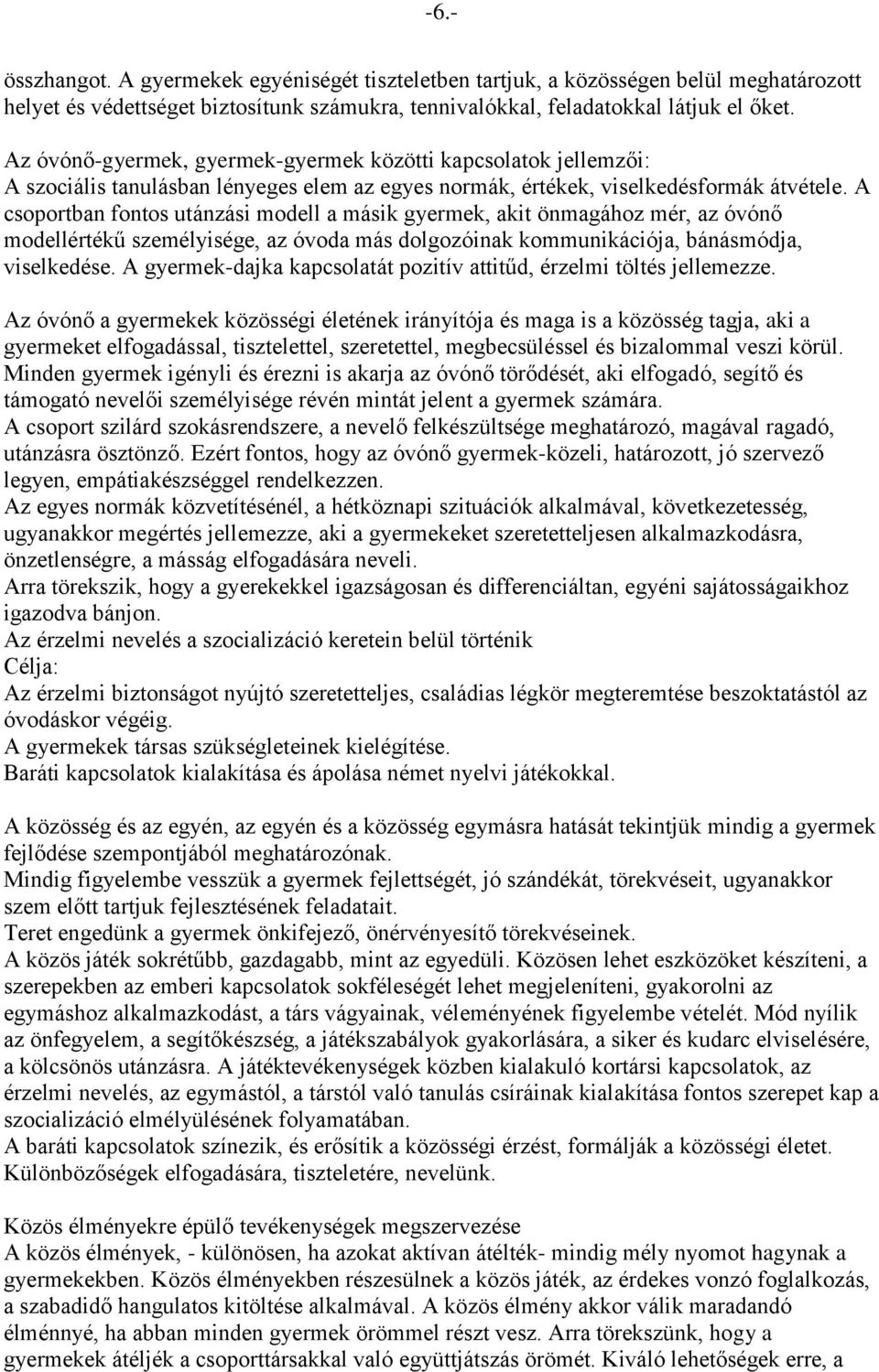 A csoportban fontos utánzási modell a másik gyermek, akit önmagához mér, az óvónő modellértékű személyisége, az óvoda más dolgozóinak kommunikációja, bánásmódja, viselkedése.