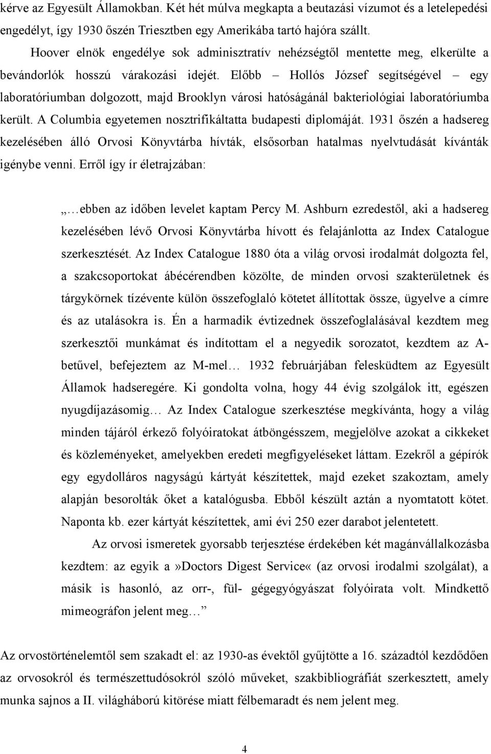 Előbb Hollós József segítségével egy laboratóriumban dolgozott, majd Brooklyn városi hatóságánál bakteriológiai laboratóriumba került. A Columbia egyetemen nosztrifikáltatta budapesti diplomáját.