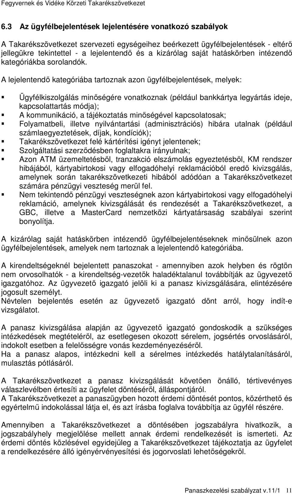 A lejelentendı kategóriába tartoznak azon ügyfélbejelentések, melyek: Ügyfélkiszolgálás minıségére vonatkoznak (például bankkártya legyártás ideje, kapcsolattartás módja); A kommunikáció, a