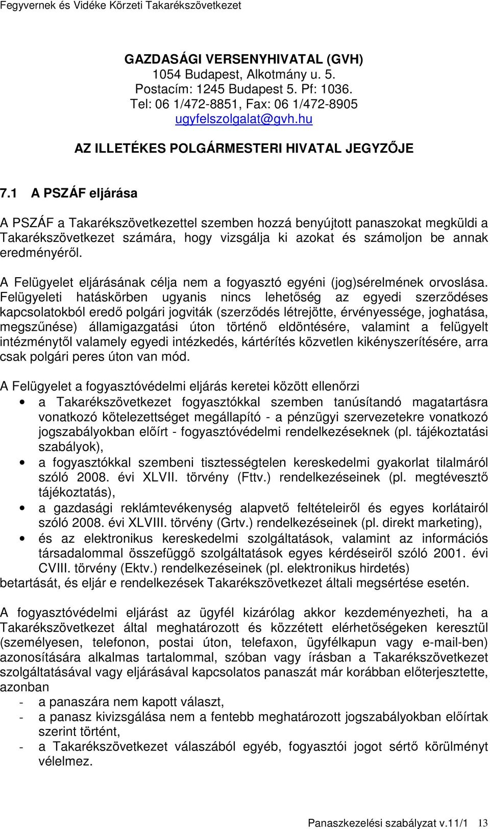 1 A PSZÁF eljárása A PSZÁF a Takarékszövetkezettel szemben hozzá benyújtott panaszokat megküldi a Takarékszövetkezet számára, hogy vizsgálja ki azokat és számoljon be annak eredményérıl.