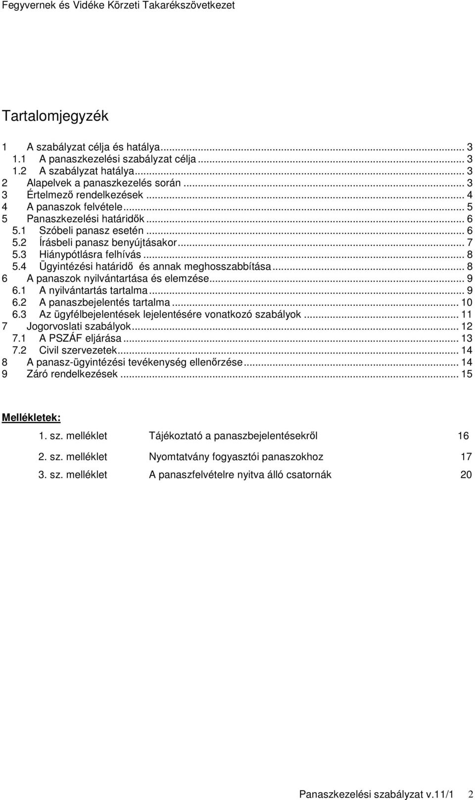 4 Ügyintézési határidı és annak meghosszabbítása... 8 6 A panaszok nyilvántartása és elemzése... 9 6.1 A nyilvántartás tartalma... 9 6.2 A panaszbejelentés tartalma... 10 6.