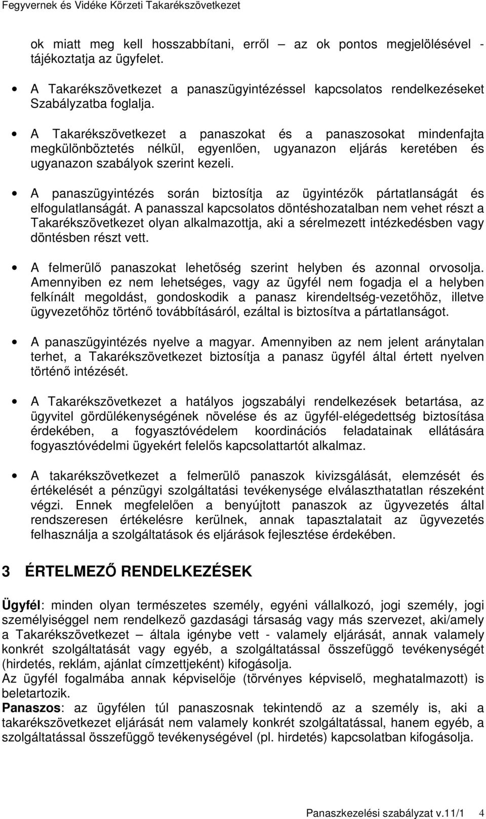 A panaszügyintézés során biztosítja az ügyintézık pártatlanságát és elfogulatlanságát.