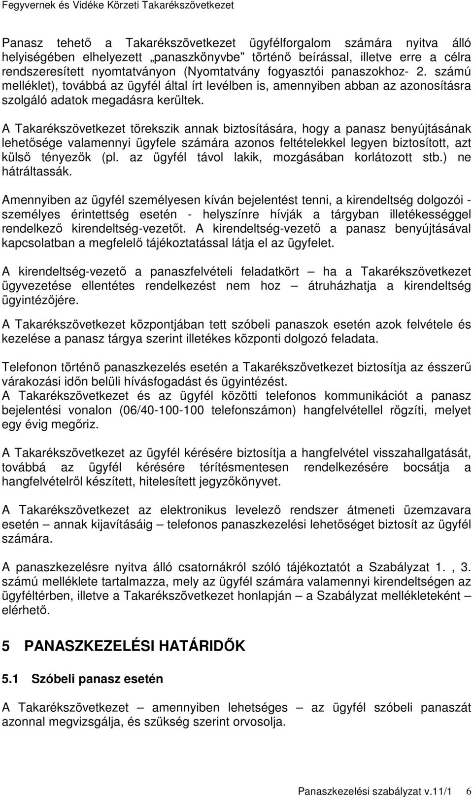 A Takarékszövetkezet törekszik annak biztosítására, hogy a panasz benyújtásának lehetısége valamennyi ügyfele számára azonos feltételekkel legyen biztosított, azt külsı tényezık (pl.