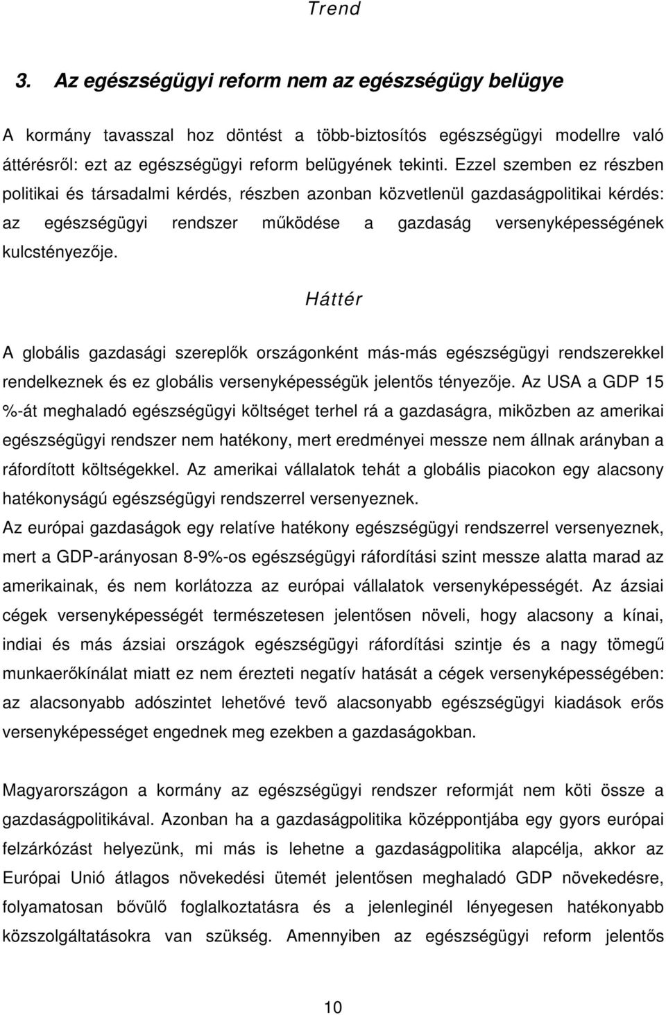 Háttér A globális gazdasági szereplık országonként más-más egészségügyi rendszerekkel rendelkeznek és ez globális versenyképességük jelentıs tényezıje.