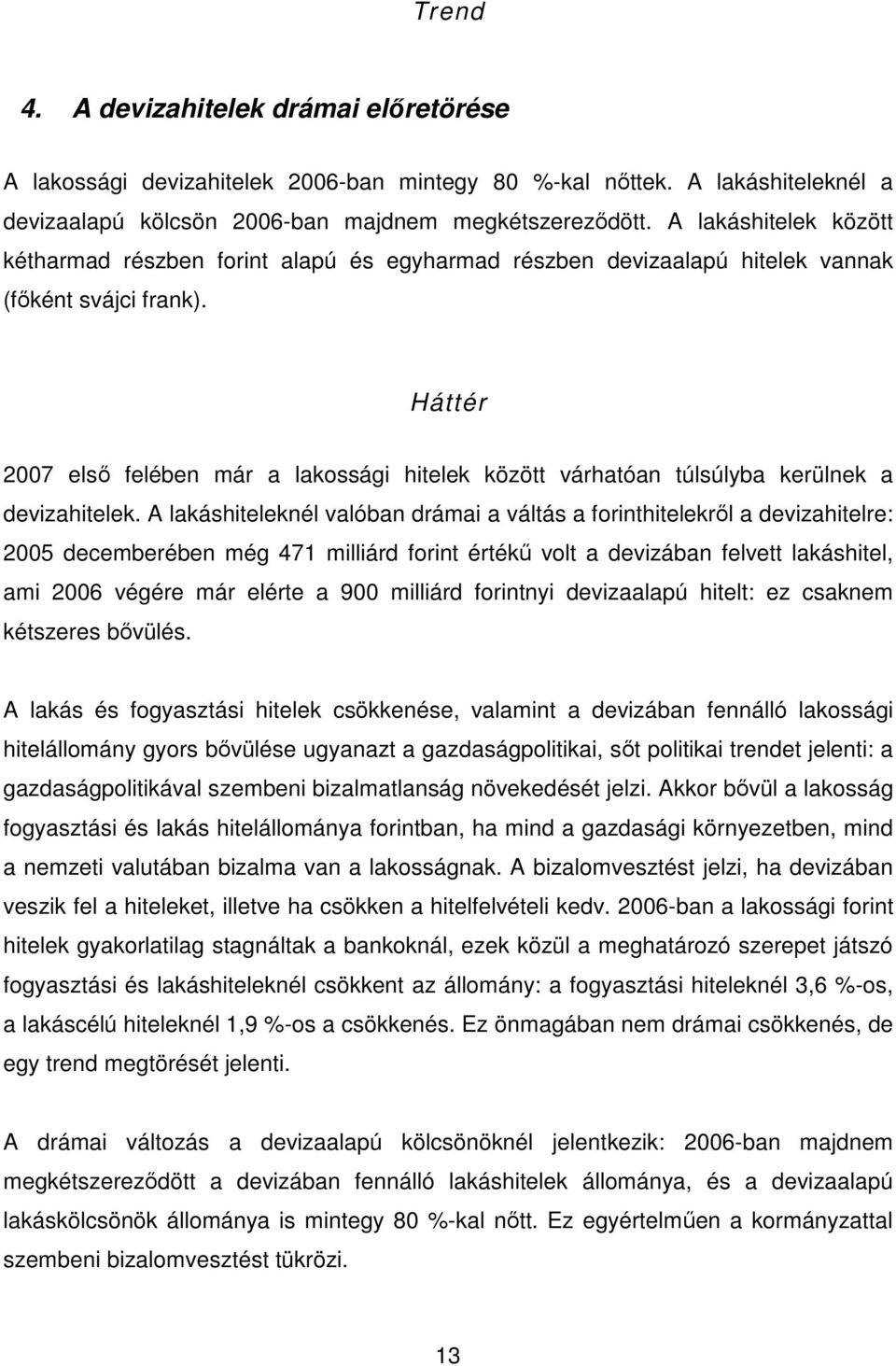 Háttér 2007 elsı felében már a lakossági hitelek között várhatóan túlsúlyba kerülnek a devizahitelek.