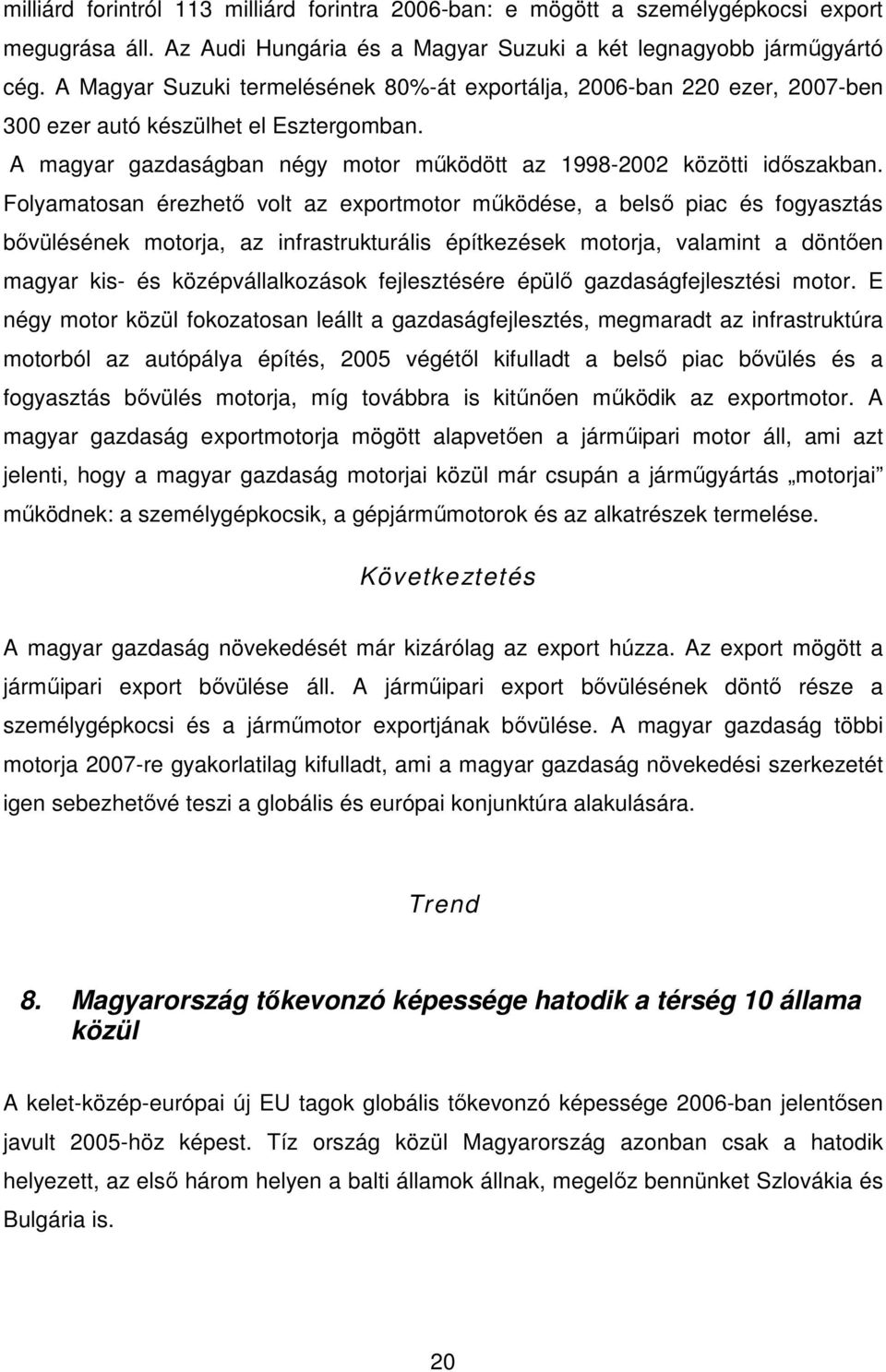 Folyamatosan érezhetı volt az exportmotor mőködése, a belsı piac és fogyasztás bıvülésének motorja, az infrastrukturális építkezések motorja, valamint a döntıen magyar kis- és középvállalkozások