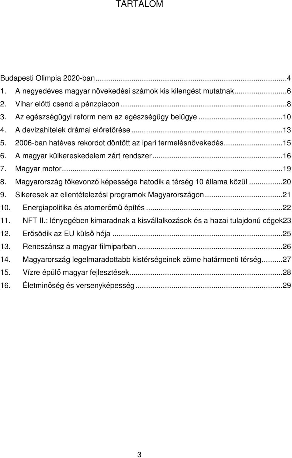 Magyarország tıkevonzó képessége hatodik a térség 10 állama közül...20 9. Sikeresek az ellentételezési programok Magyarországon...21 10. Energiapolitika és atomerımő építés...22 11. NFT II.