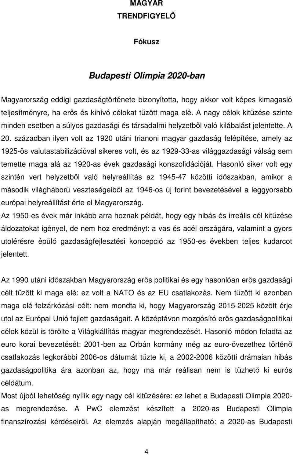 században ilyen volt az 1920 utáni trianoni magyar gazdaság felépítése, amely az 1925-ös valutastabilizációval sikeres volt, és az 1929-33-as világgazdasági válság sem temette maga alá az 1920-as