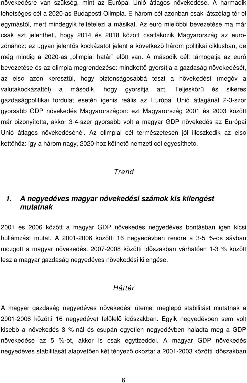 Az euró mielıbbi bevezetése ma már csak azt jelentheti, hogy 2014 és 2018 között csatlakozik Magyarország az eurozónához: ez ugyan jelentıs kockázatot jelent a következı három politikai ciklusban, de