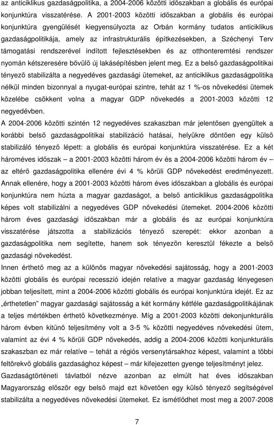 Széchenyi Terv támogatási rendszerével indított fejlesztésekben és az otthonteremtési rendszer nyomán kétszeresére bıvülı új lakásépítésben jelent meg.