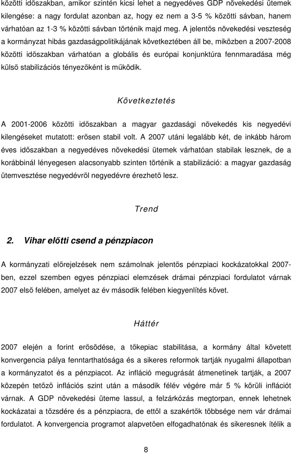 A jelentıs növekedési veszteség a kormányzat hibás gazdaságpolitikájának következtében áll be, miközben a 2007-2008 közötti idıszakban várhatóan a globális és európai konjunktúra fennmaradása még