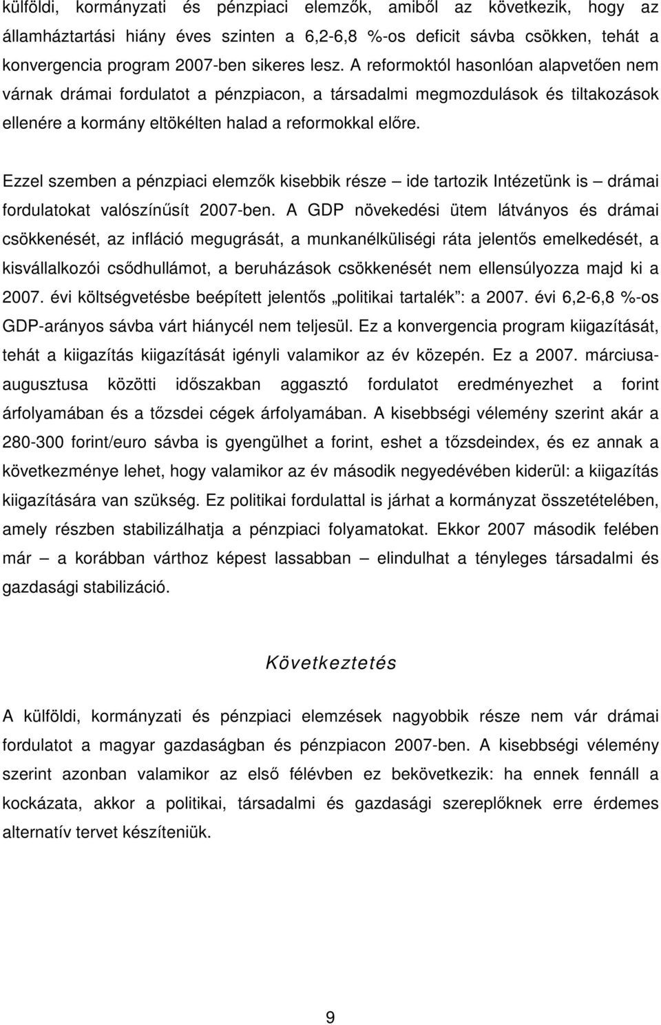 Ezzel szemben a pénzpiaci elemzık kisebbik része ide tartozik Intézetünk is drámai fordulatokat valószínősít 2007-ben.