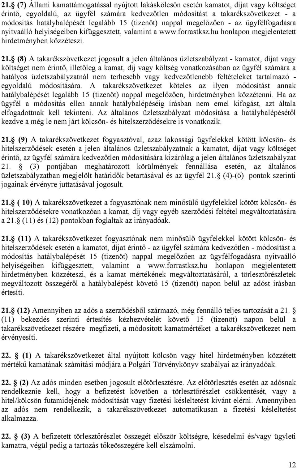 (8) A takarékszövetkezet jogosult a jelen általános üzletszabályzat - kamatot, díjat vagy költséget nem érintő, illetőleg a kamat, díj vagy költség vonatkozásában az ügyfél számára a hatályos