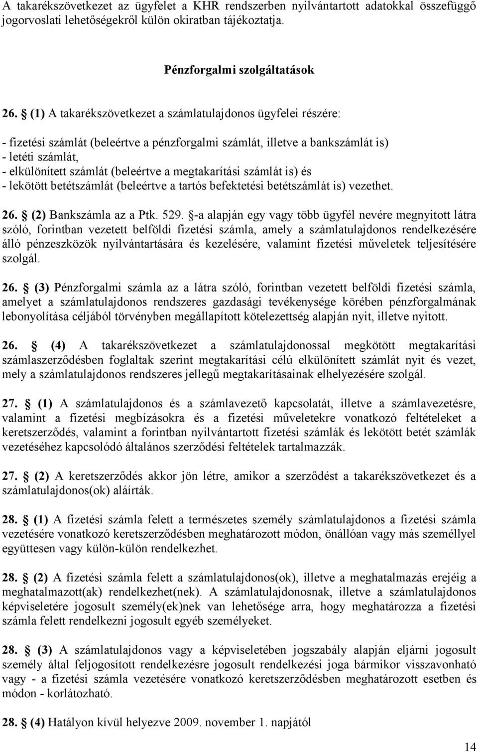 megtakarítási számlát is) és - lekötött betétszámlát (beleértve a tartós befektetési betétszámlát is) vezethet. 26. (2) Bankszámla az a Ptk. 529.