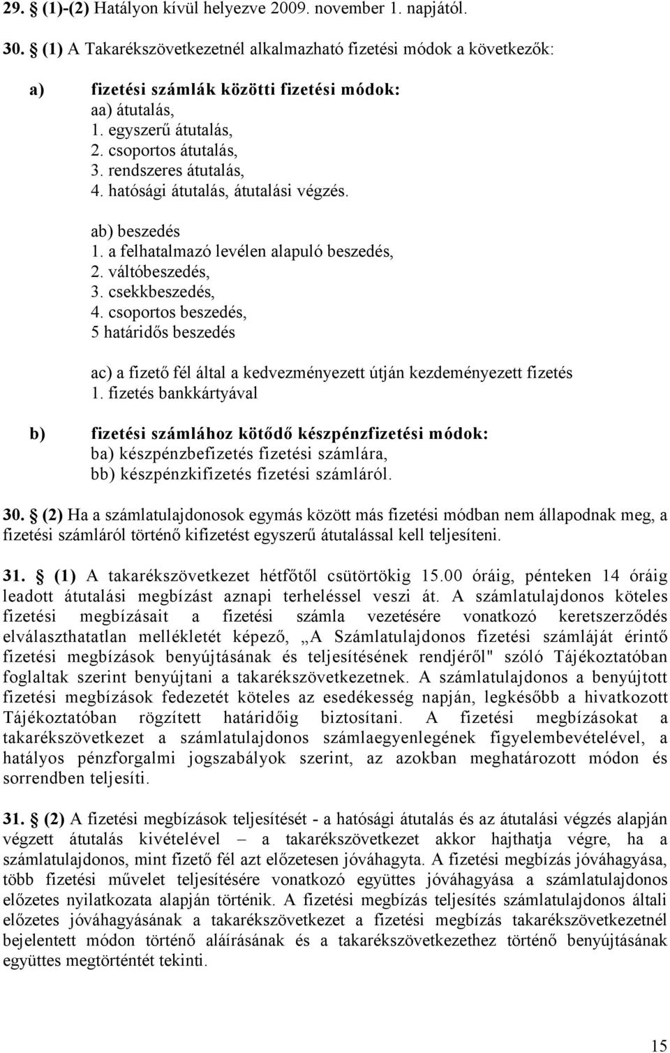 csekkbeszedés, 4. csoportos beszedés, 5 határidős beszedés ac) a fizető fél által a kedvezményezett útján kezdeményezett fizetés 1.