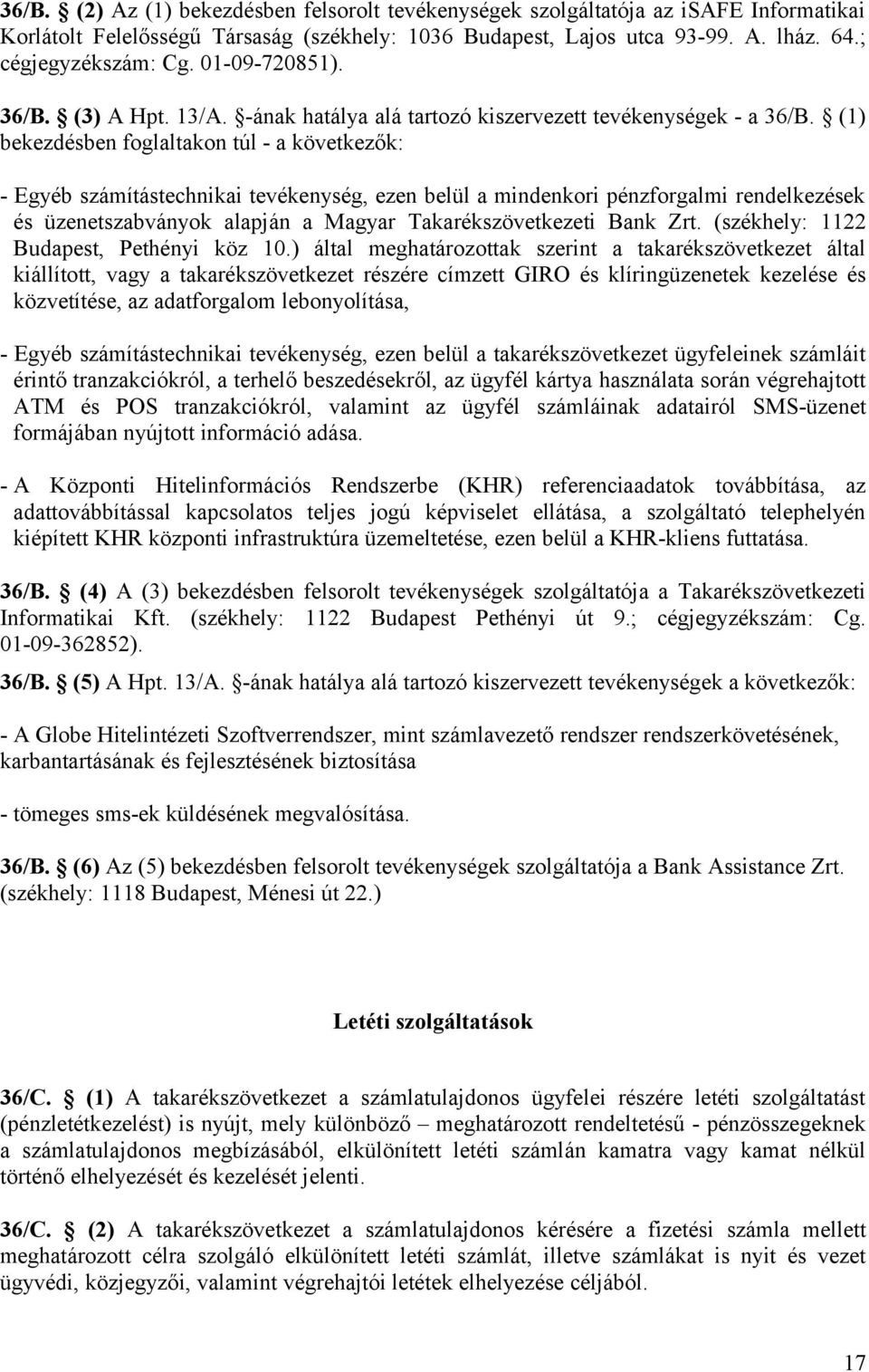 (1) bekezdésben foglaltakon túl - a következők: - Egyéb számítástechnikai tevékenység, ezen belül a mindenkori pénzforgalmi rendelkezések és üzenetszabványok alapján a Magyar Takarékszövetkezeti Bank