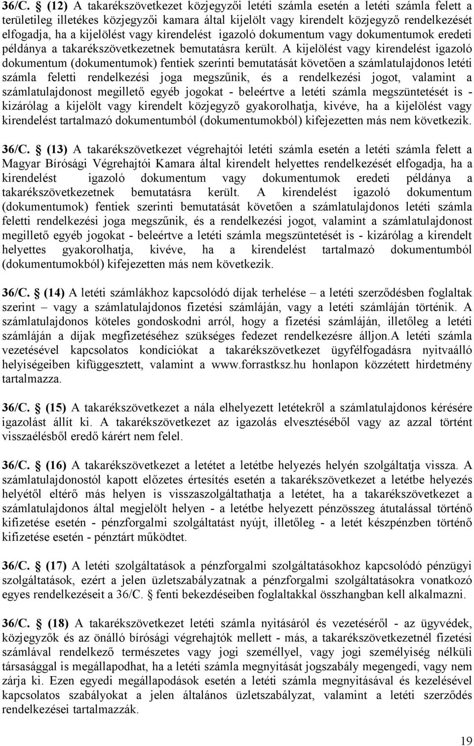 A kijelölést vagy kirendelést igazoló dokumentum (dokumentumok) fentiek szerinti bemutatását követően a számlatulajdonos letéti számla feletti rendelkezési joga megszűnik, és a rendelkezési jogot,