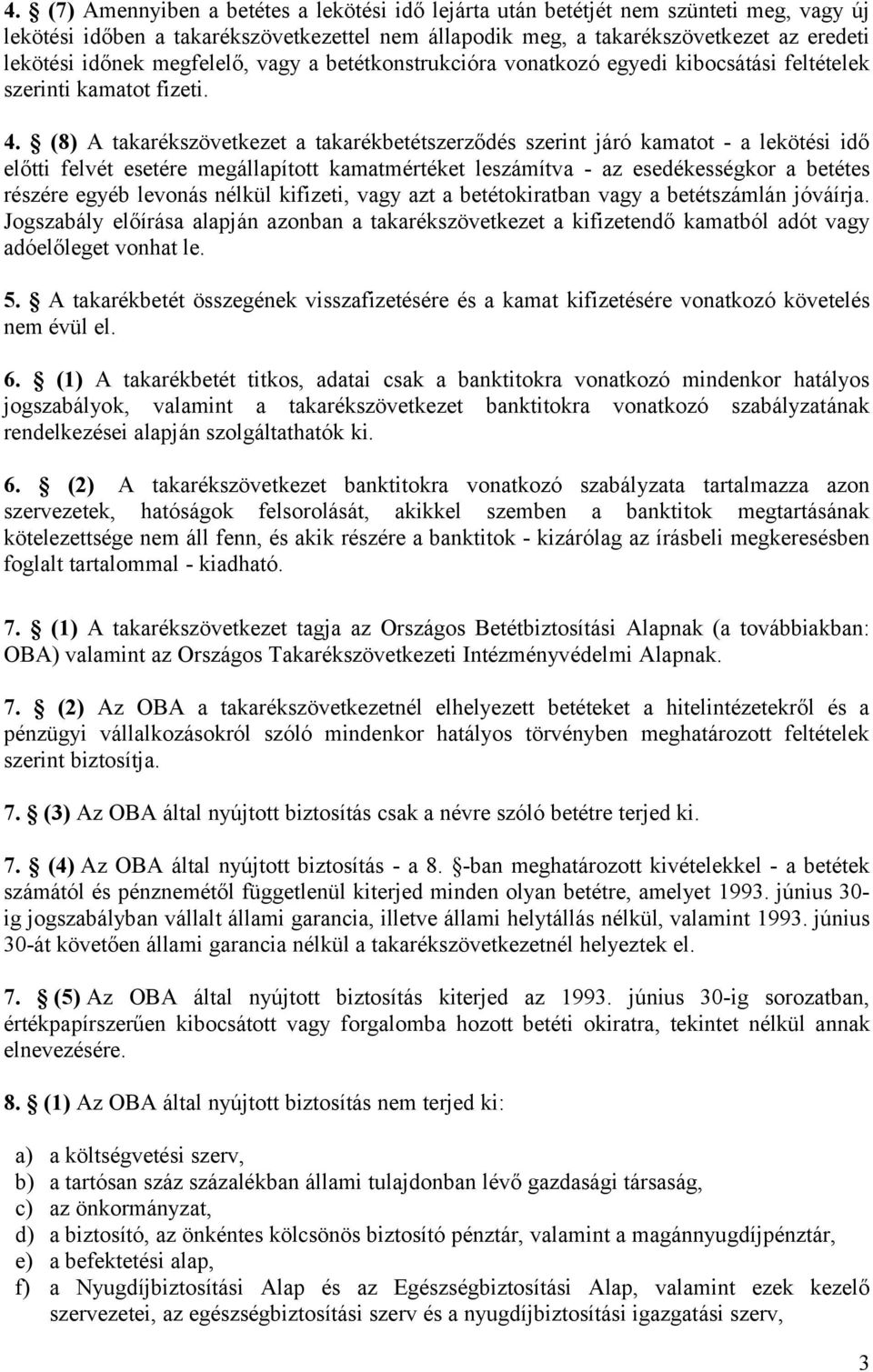 (8) A takarékszövetkezet a takarékbetétszerződés szerint járó kamatot - a lekötési idő előtti felvét esetére megállapított kamatmértéket leszámítva - az esedékességkor a betétes részére egyéb levonás