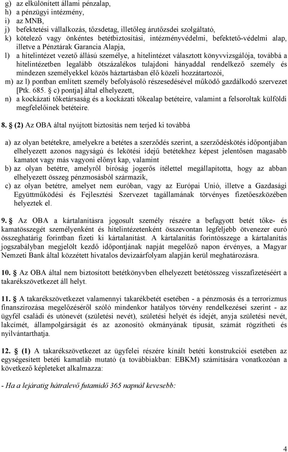 ötszázalékos tulajdoni hányaddal rendelkező személy és mindezen személyekkel közös háztartásban élő közeli hozzátartozói, m) az l) pontban említett személy befolyásoló részesedésével működő