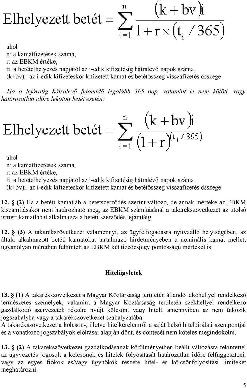 (2) Ha a betéti kamatláb a betétszerződés szerint változó, de annak mértéke az EBKM kiszámításakor nem határozható meg, az EBKM számításánál a takarékszövetkezet az utolsó ismert kamatlábat