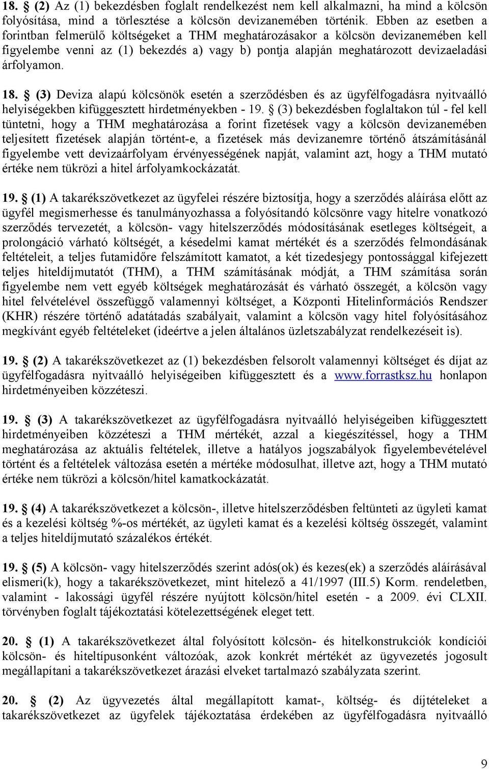 árfolyamon. 18. (3) Deviza alapú kölcsönök esetén a szerződésben és az ügyfélfogadásra nyitvaálló helyiségekben kifüggesztett hirdetményekben - 19.