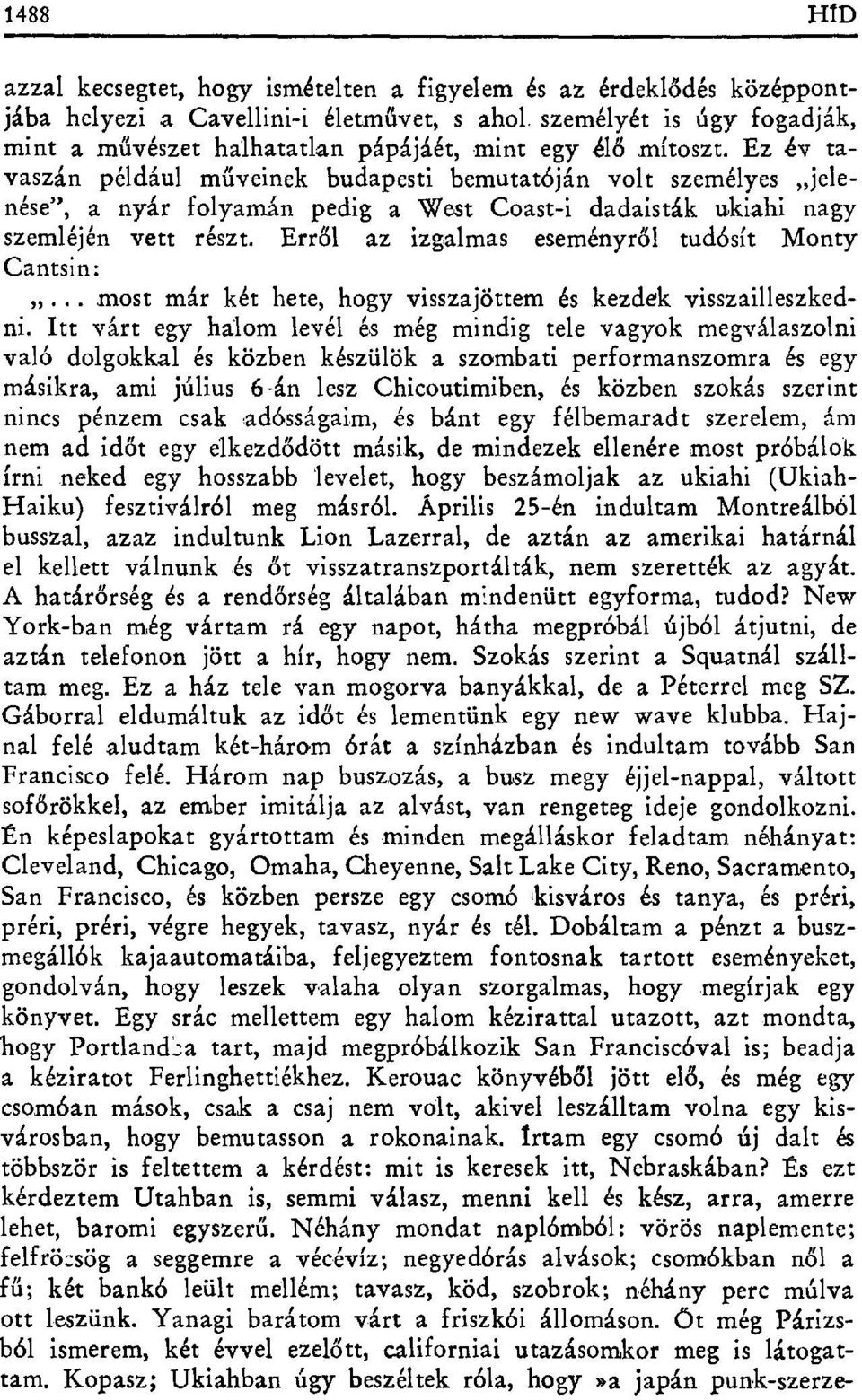 Ez év tavaszán például m űveinek budapesti bemutatóján volt személyes jelenése", a nyár folyamán pedig a West Coast-i dadaisták ukiahi nagy szemléjén vett részt.