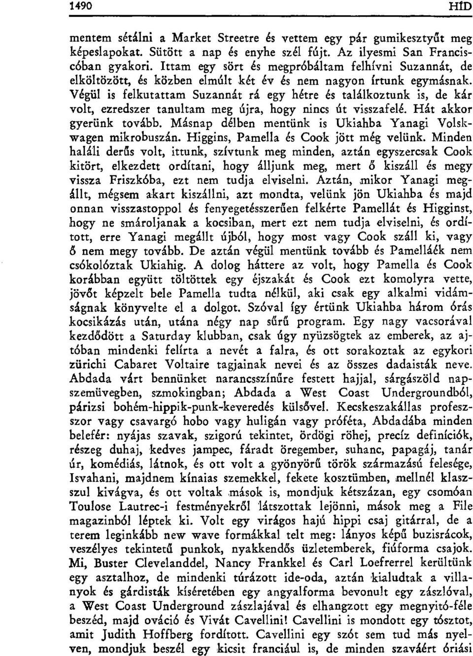 Végül is felkutattam Suzannát rá egy hétre és találkoztunk is, de kár volt, ezredszer tanultam meg újra, hogy nincs út visszafelé. Hát akkor gyerünk tovább.