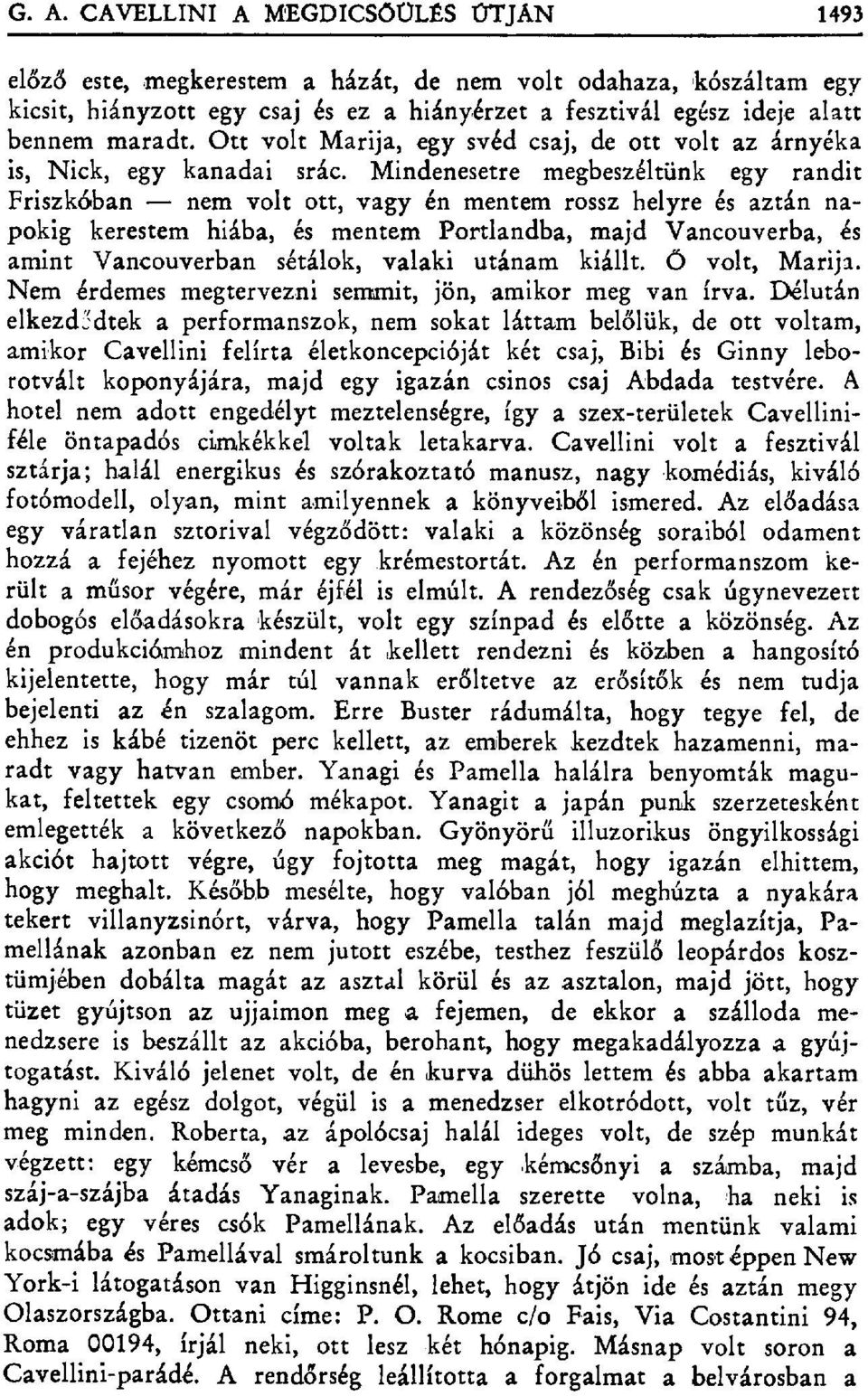 Mindenesetre megbeszéltünk egy randit Friszkóban nem volt ott, vagy én mentem rossz helyre és aztán napokig kerestem hiába, és mentem Portlandba, majd Vancouverbe, és amint Vancouverben sétálok,