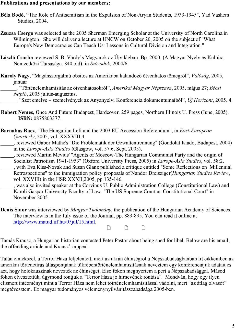 She will deliver a lecture at UNCW on October 20, 2005 on the subject of "What Europe's New Democracies Can Teach Us: Lessons in Cultural Division and Integration." László Csorba reviewed S. B.