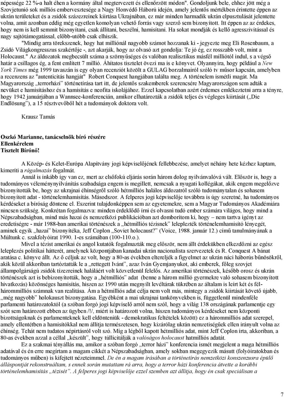 Ukrajnában, ez már minden harmadik ukrán elpusztulását jelentette volna, amit azonban eddig még egyetlen komolyan vehető forrás vagy szerző sem bizonyított.