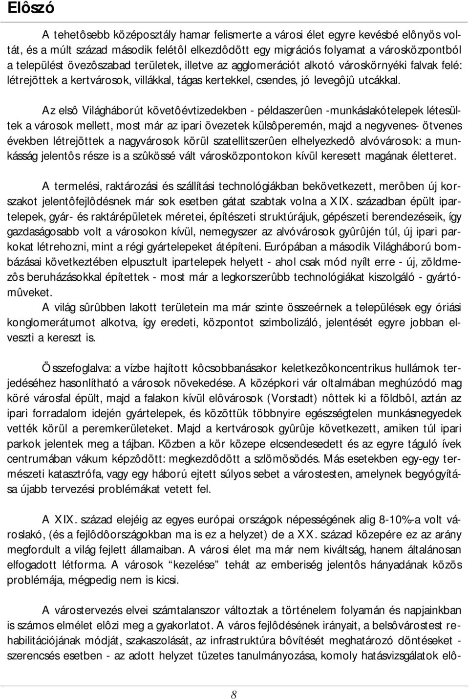 Az elsô Világháborút követôévtizedekben - példaszerûen -munkáslakótelepek létesültek a városok mellett, most már az ipari övezetek külsôperemén, majd a negyvenes- ötvenes években létrejöttek a