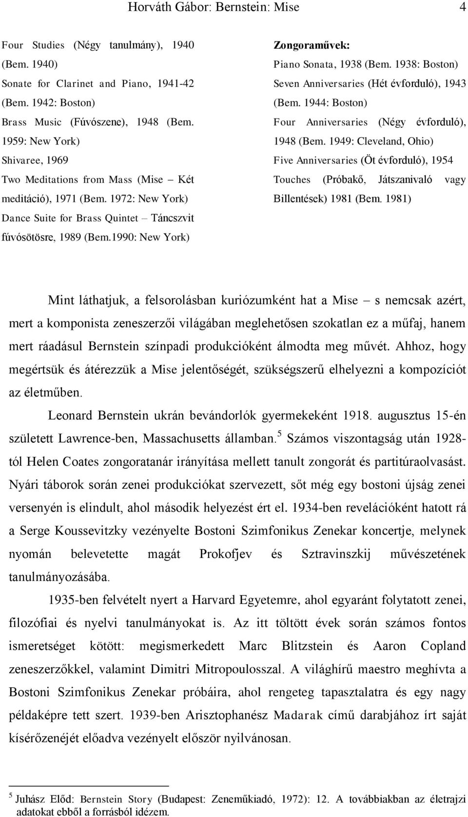 1990: New York) Zongoraművek: Piano Sonata, 1938 (Bem. 1938: Boston) Seven Anniversaries (Hét évforduló), 1943 (Bem. 1944: Boston) Four Anniversaries (Négy évforduló), 1948 (Bem.