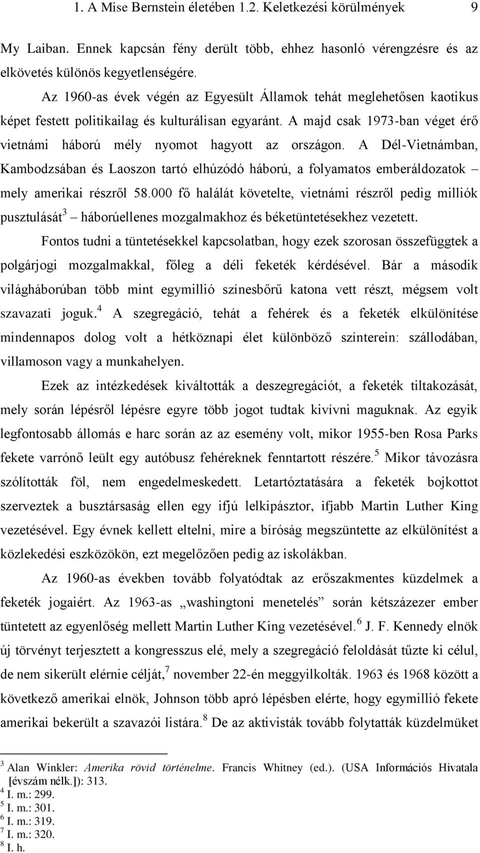 A majd csak 1973-ban véget érő vietnámi háború mély nyomot hagyott az országon. A Dél-Vietnámban, Kambodzsában és Laoszon tartó elhúzódó háború, a folyamatos emberáldozatok mely amerikai részről 58.