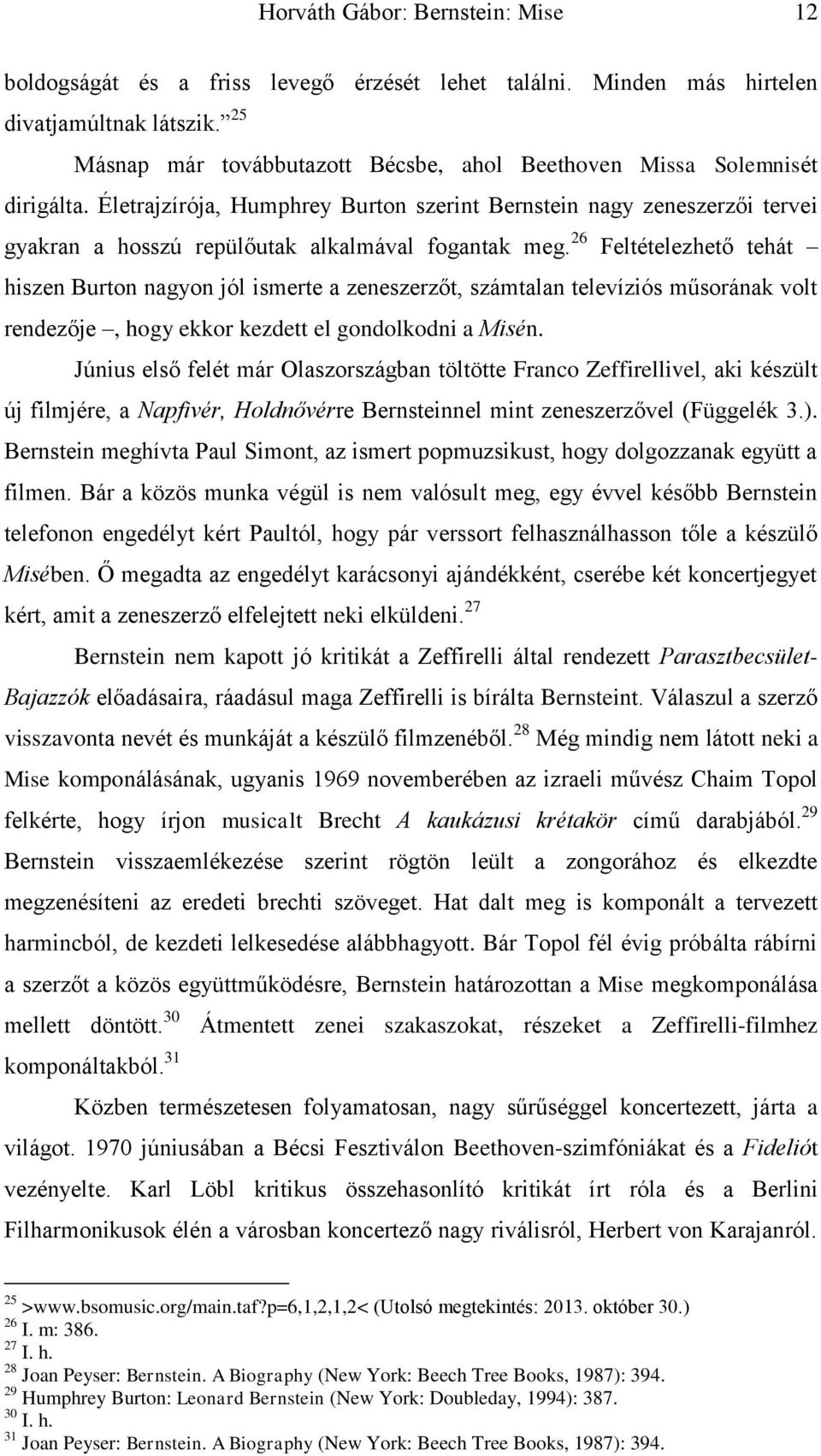 Életrajzírója, Humphrey Burton szerint Bernstein nagy zeneszerzői tervei gyakran a hosszú repülőutak alkalmával fogantak meg.