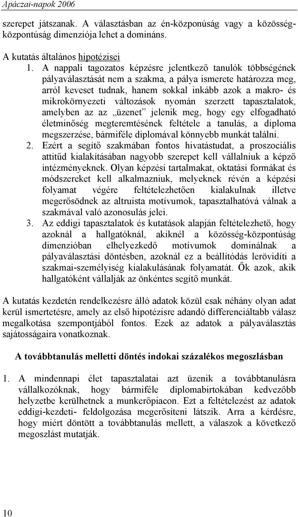 változások nyomán szerzett tapasztalatok, amelyben az az üzenet jelenik meg, hogy egy elfogadható életminőség megteremtésének feltétele a tanulás, a diploma megszerzése, bármiféle diplomával könnyebb