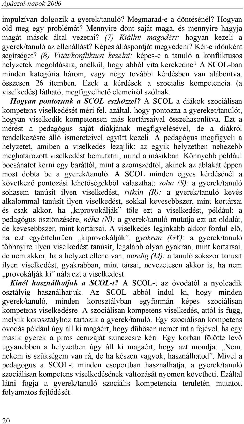 (8) Vitát/konfliktust kezelni: képes-e a tanuló a konfliktusos helyzetek megoldására, anélkül, hogy abból vita kerekedne?