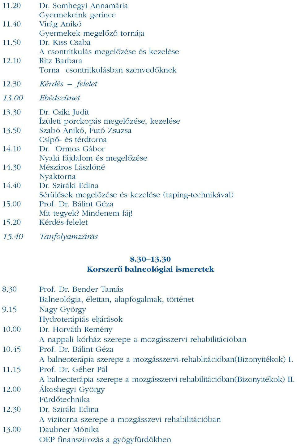 50 Szabó Anikó, Futó Zsuzsa Csípõ- és térdtorna 14.10 Dr. Ormos Gábor Nyaki fájdalom és megelõzése 14.30 Mészáros Lászlóné Nyaktorna 14.40 Dr.