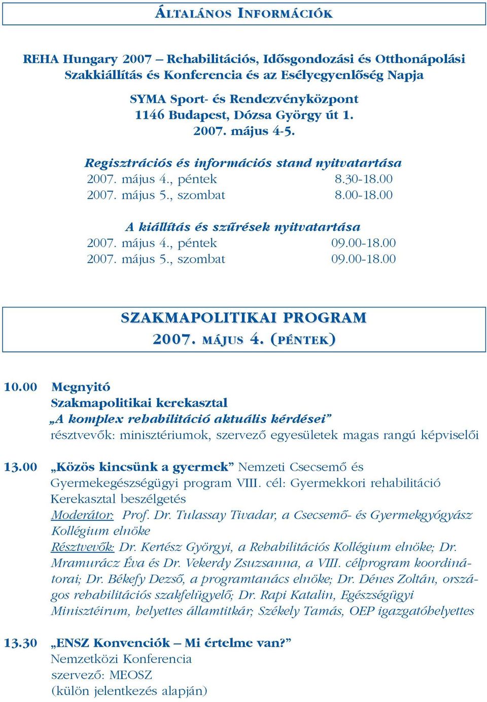 május 4., péntek 09.00-18.00 2007. május 5., szombat 09.00-18.00 SZAKMAPOLITIKAI PROGRAM 2007. MÁJUS 4. (PÉNTEK( PÉNTEK) 10.