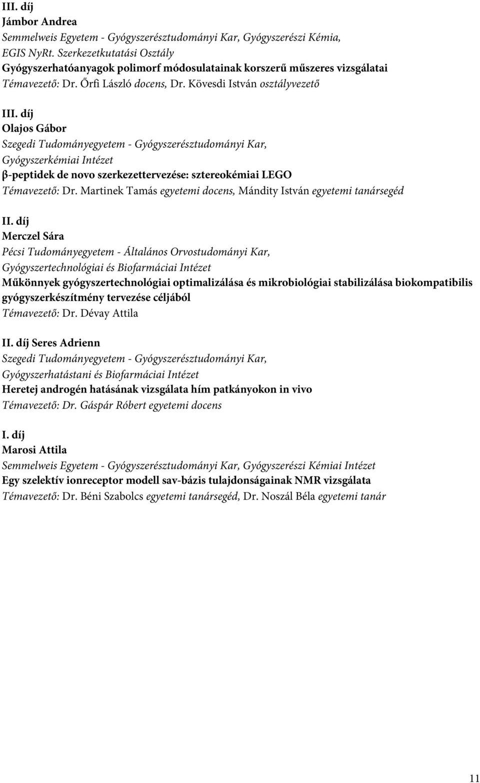 Kövesdi István osztályvezető Olajos Gábor Szegedi Tudományegyetem - Gyógyszerésztudományi Kar, Gyógyszerkémiai Intézet β-peptidek de novo szerkezettervezése: sztereokémiai LEGO Témavezető: Dr.