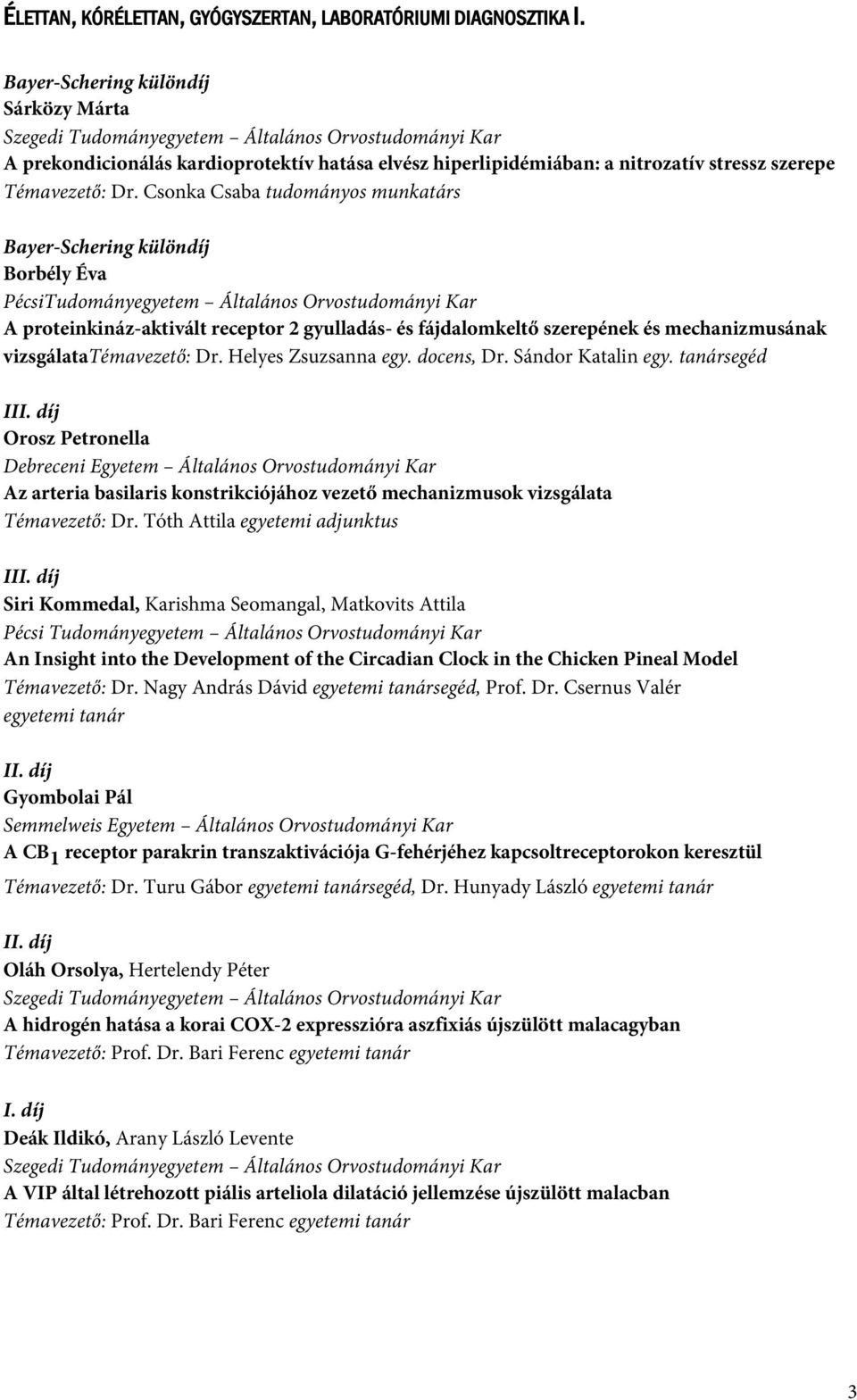 Dr. Csonka Csaba tudományos munkatárs Bayer-Schering különdíj Borbély Éva PécsiTudományegyetem Általános Orvostudományi Kar A proteinkináz-aktivált receptor 2 gyulladás- és fájdalomkeltő szerepének