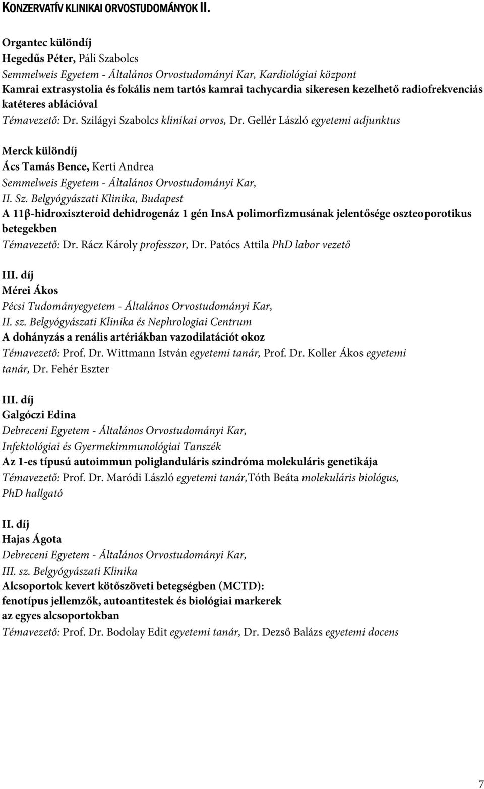 Dr. Szilágyi Szabolcs klinikai orvos, Dr. Gellér László egyetemi adjunktus Merck különdíj Ács Tamás Bence, Kerti Andrea II. Sz. Belgyógyászati Klinika, Budapest A 11β-hidroxiszteroid dehidrogenáz 1 gén InsA polimorfizmusának jelentősége oszteoporotikus betegekben Témavezető: Dr.