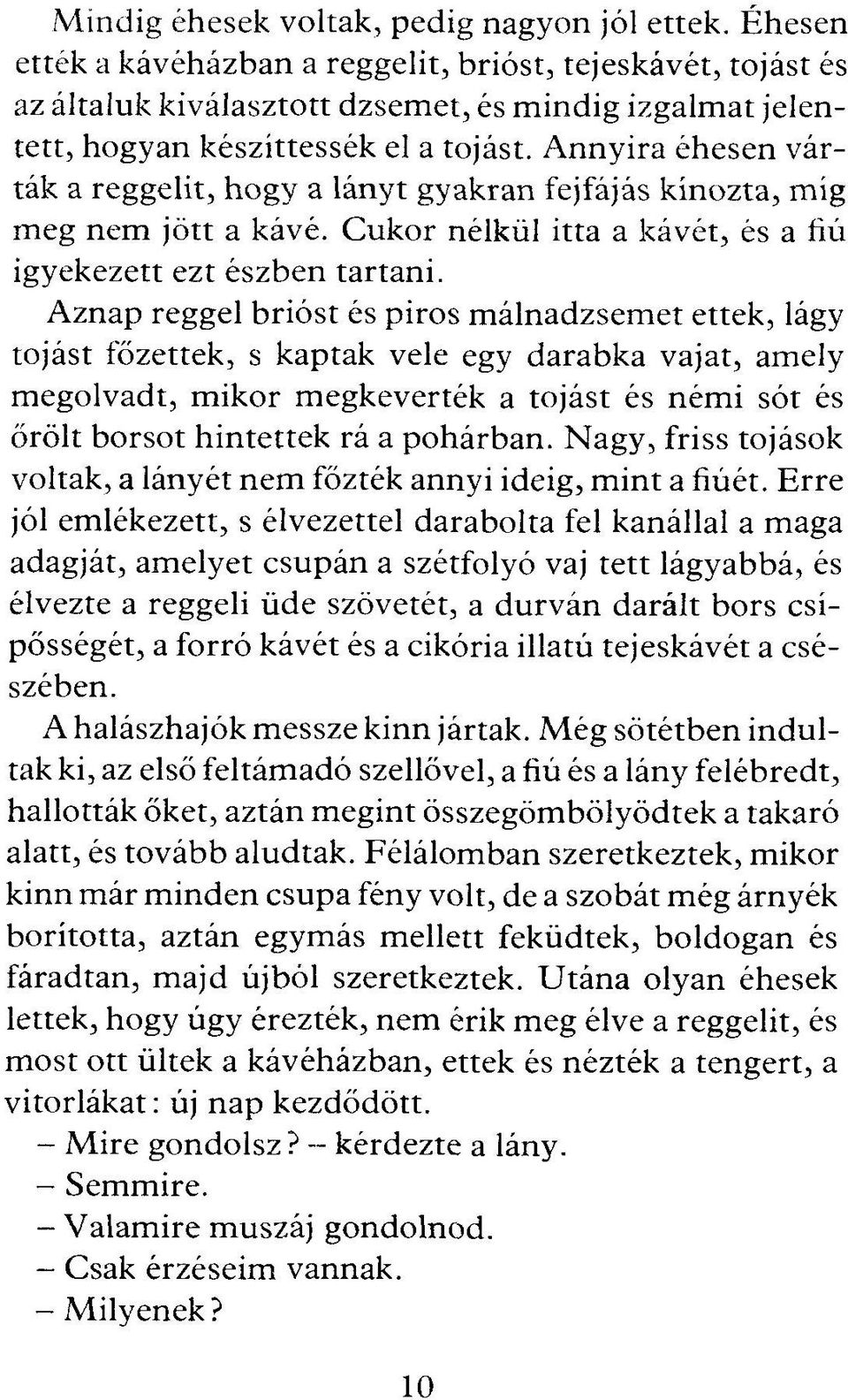 A nnyira éhesen várták a reggelit, hogy a lányt gyakran fejfájás kínozta, míg meg nem jött a kávé. Cukor nélkül itta a kávét, és a fiú igyekezett ezt észben tartani.