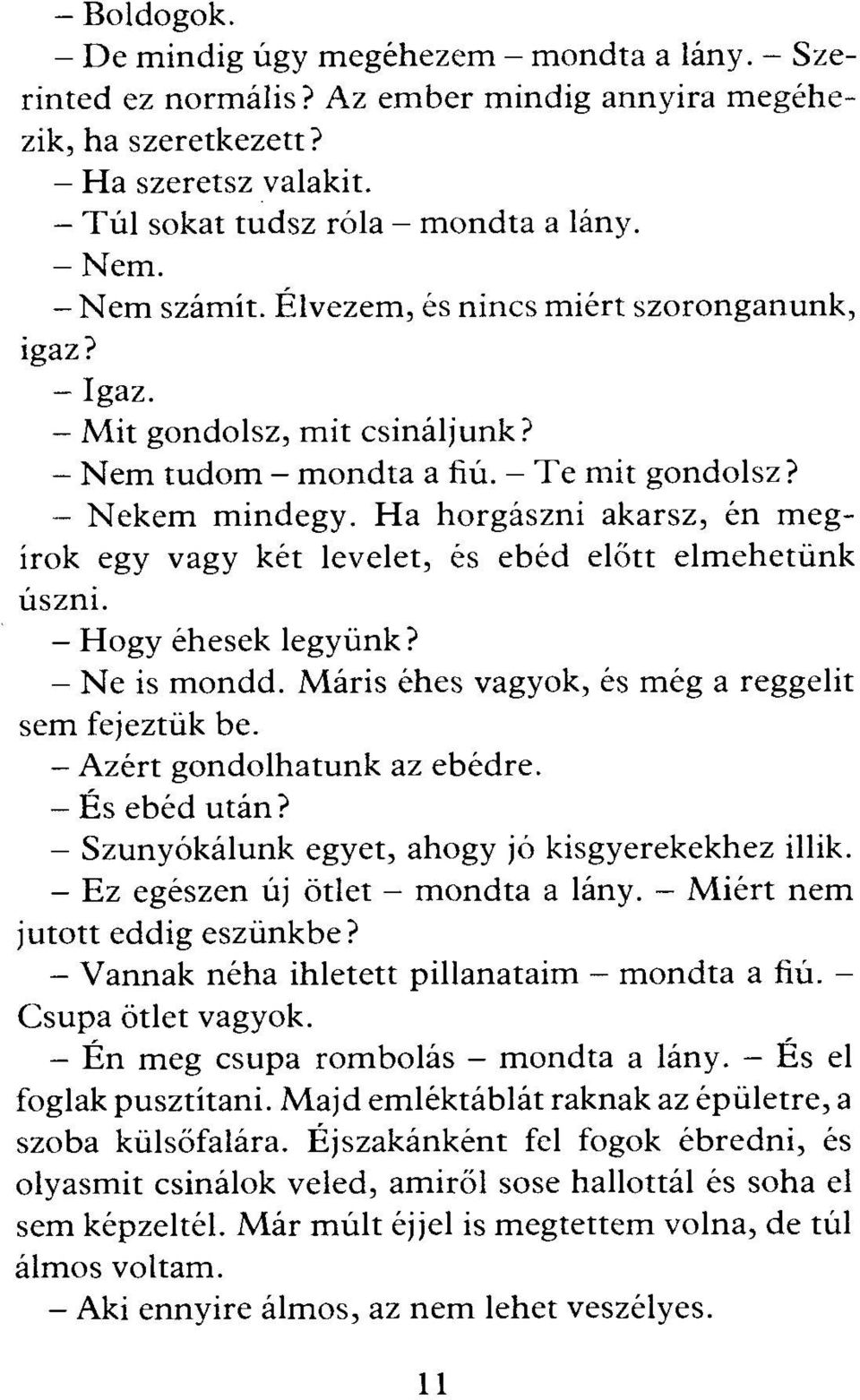 H a horgászni akarsz, én m egírok egy vagy két levelet, és ebéd előtt elm ehetünk úszni. - Hogy éhesek legyünk? - Ne is mondd. M áris éhes vagyok, és még a reggelit sem fejeztük be.