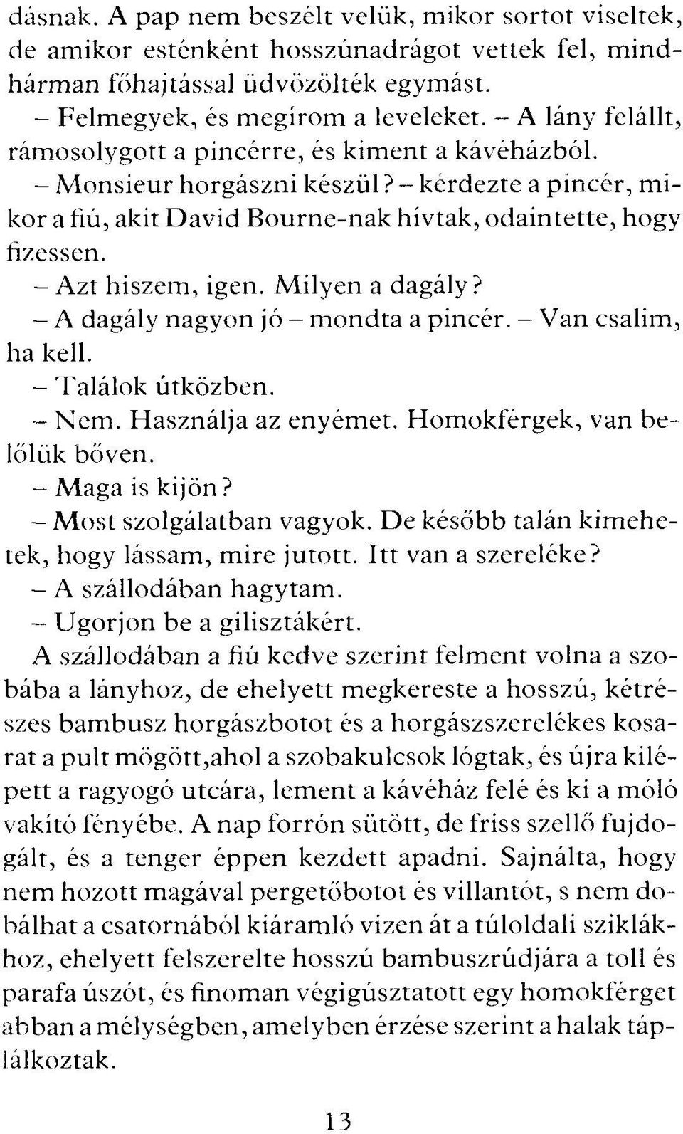 - Azt hiszem, igen. Milyen a dagály? - A dagály nagyon jó - m ondta a pincér. Van csalim, ha kell. - Találok útközben. - Nem. Használja az enyémet. Homokférgek, van belőlük bőven. - Maga is kijön?