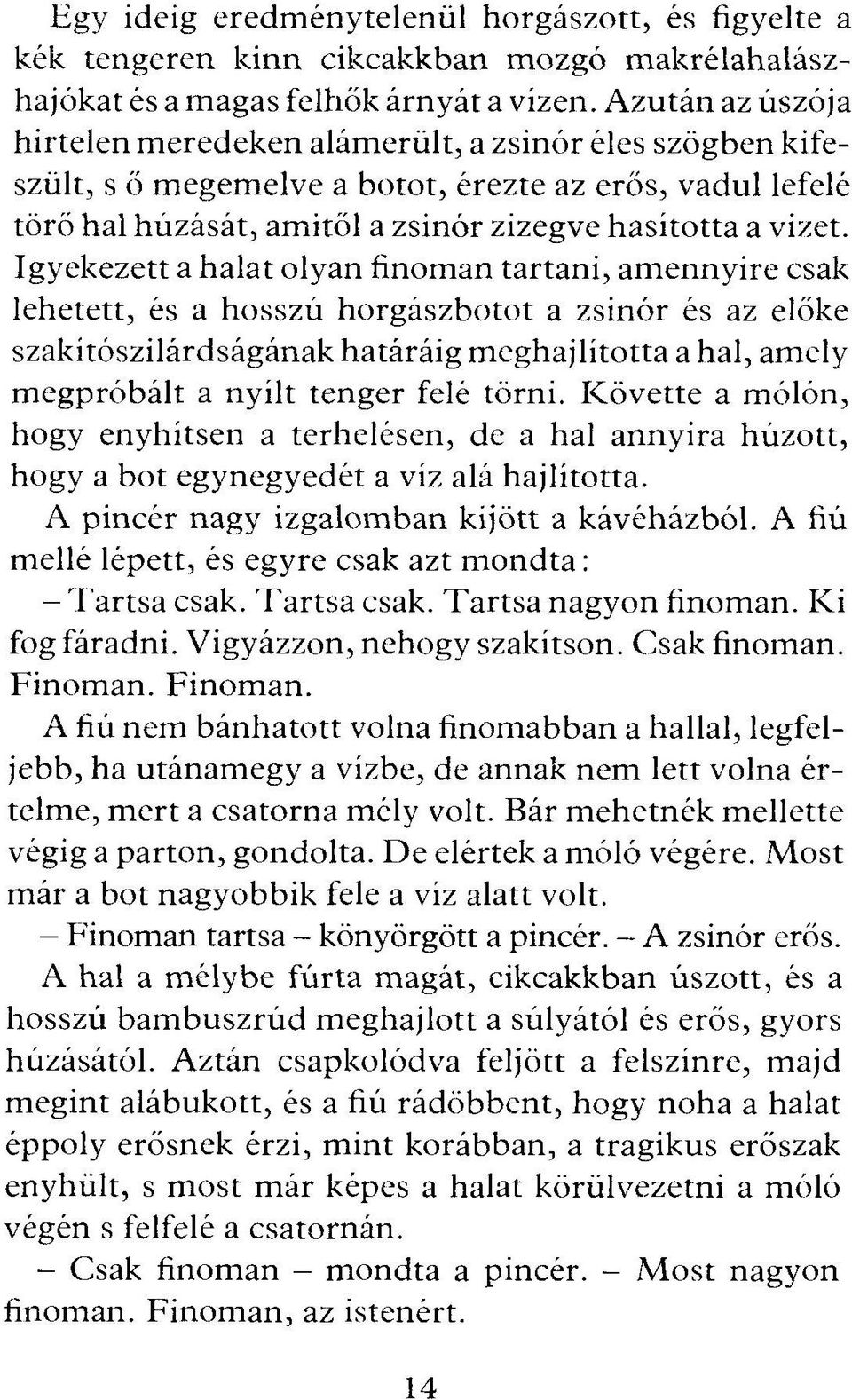 Igyekezett a halat olyan finoman tartani, amennyire csak lehetett, és a hosszú horgászbotot a zsinór és az előke szakítószilárdságának határáig meghajlította a hal, amely megpróbált a nyílt tenger