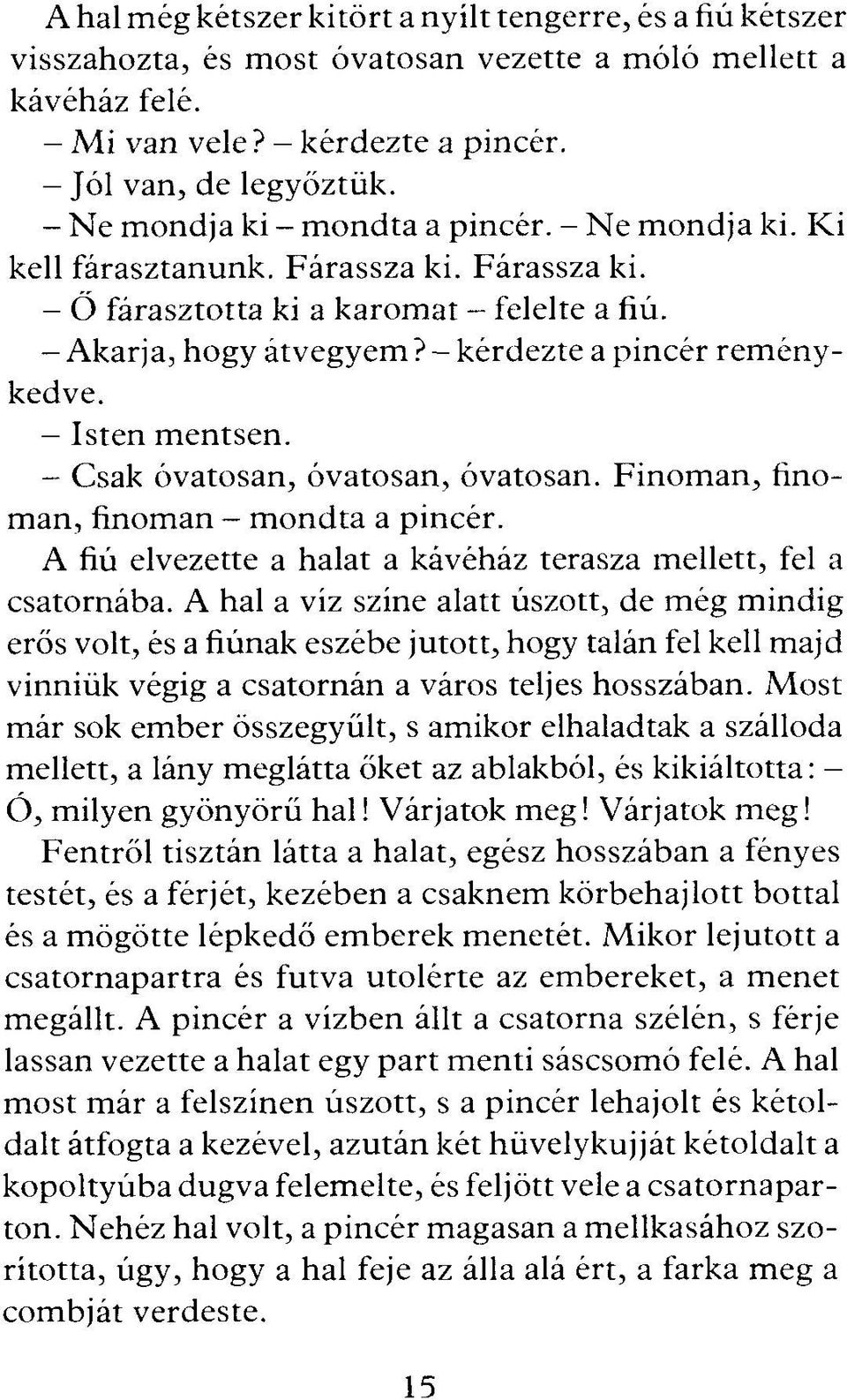 - kérdezte a pincér rem énykedve. - Isten m entsen. - Csak óvatosan, óvatosan, óvatosan. Finom an, finoman, finoman - m ondta a pincér.